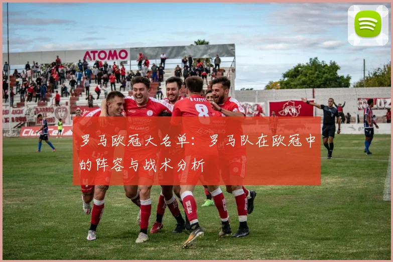 罗马欧冠大名单：罗马队在欧冠中的阵容与战术分析