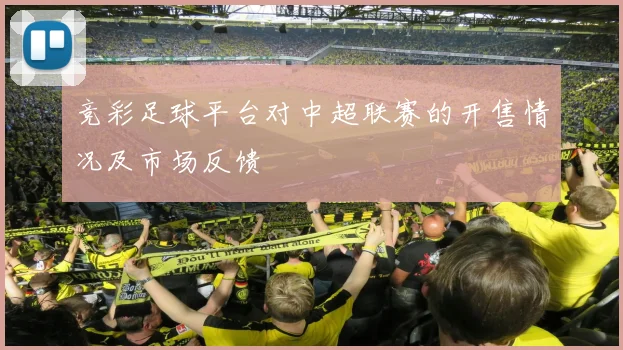 竞彩足球平台对中超联赛的开售情况及市场反馈
