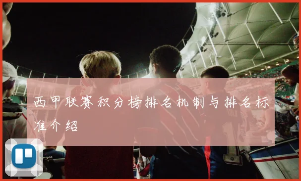 西甲联赛积分榜排名机制与排名标准介绍